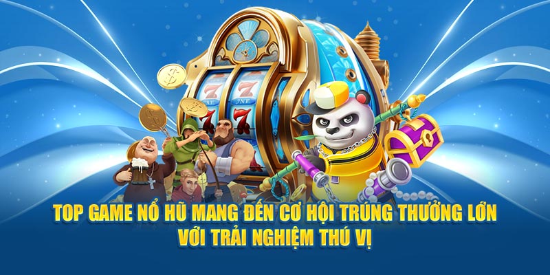 top-game-no-hu-mang-den-co-hoi-trung-thuong-lon-voi-trai-nghiem-thu-vi